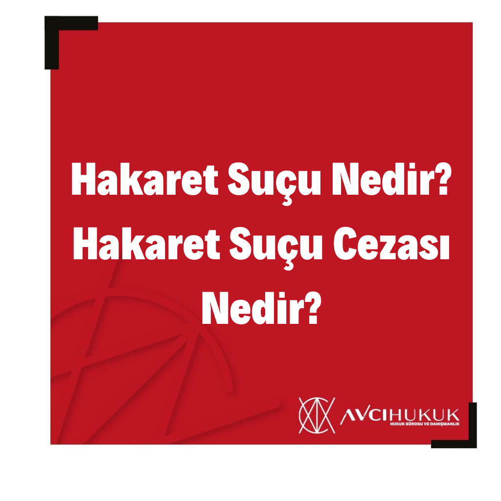 Hakaret Suçu Nedir? Hakaret Suçu Cezası Nedir?
